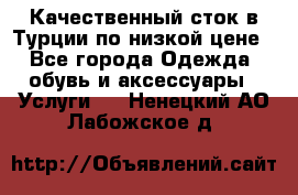 Качественный сток в Турции по низкой цене - Все города Одежда, обувь и аксессуары » Услуги   . Ненецкий АО,Лабожское д.